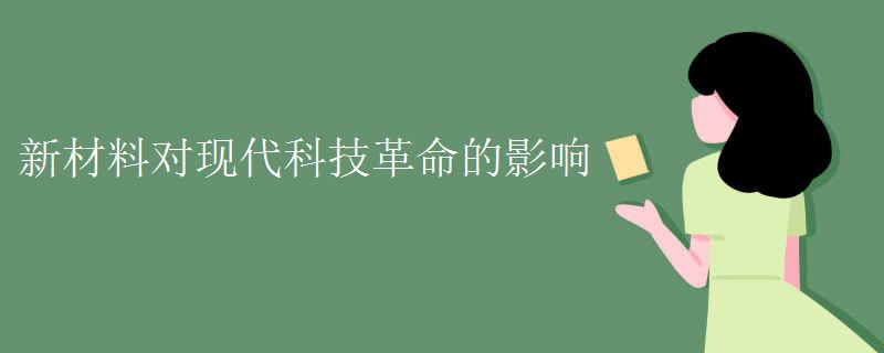 新材料对现代科技革命的影响 新材料对现代科技革命的影响