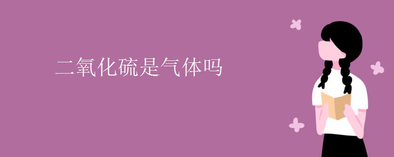 二氧化硫是气体吗 二氧化硫是气体吗