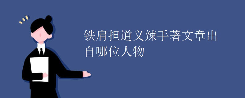 铁肩担道义辣手著文章出自哪位人物
