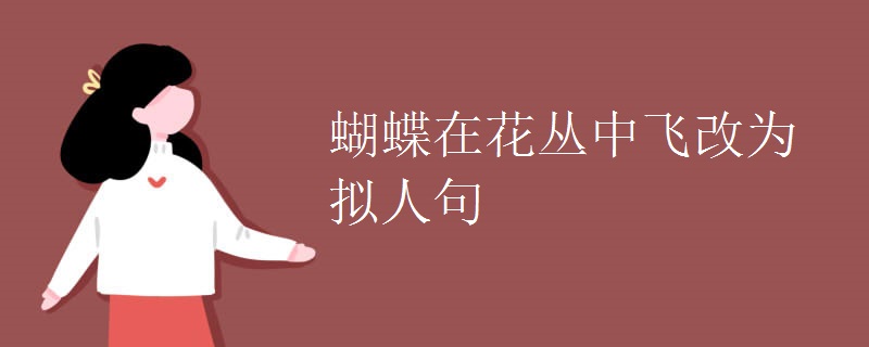 蝴蝶在花丛中飞改为拟人句