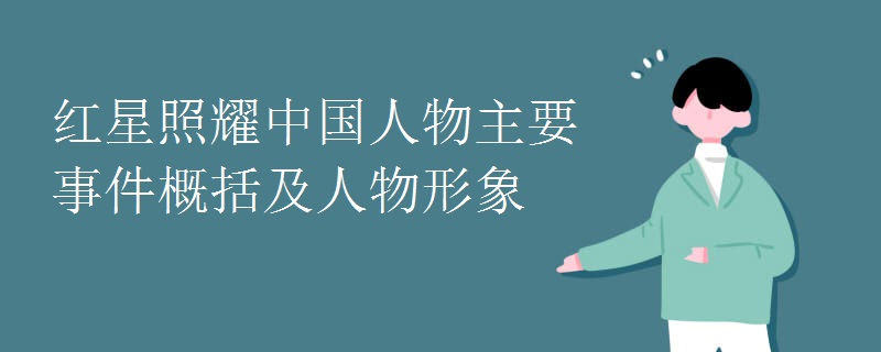 红星照耀中国人物主要事件概括及人物形象