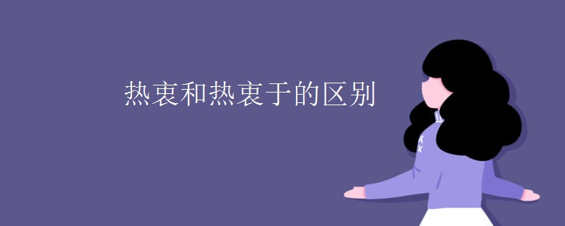 热衷和热衷于的区别 热衷和热衷于的区别