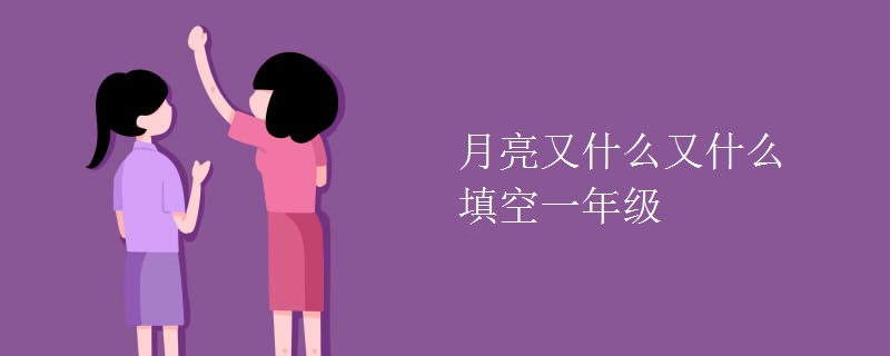 月亮又什么又什么填空一年级