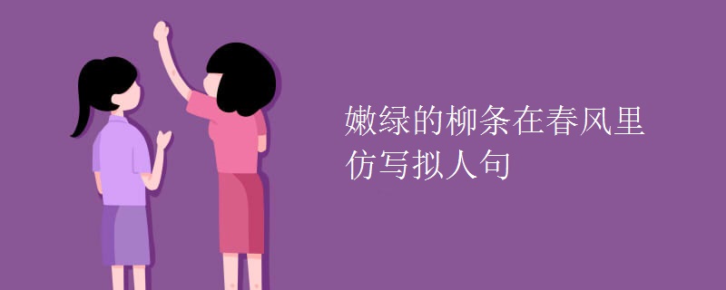 嫩绿的柳条在春风里仿写拟人句