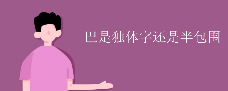 巴是独体字还是半包围