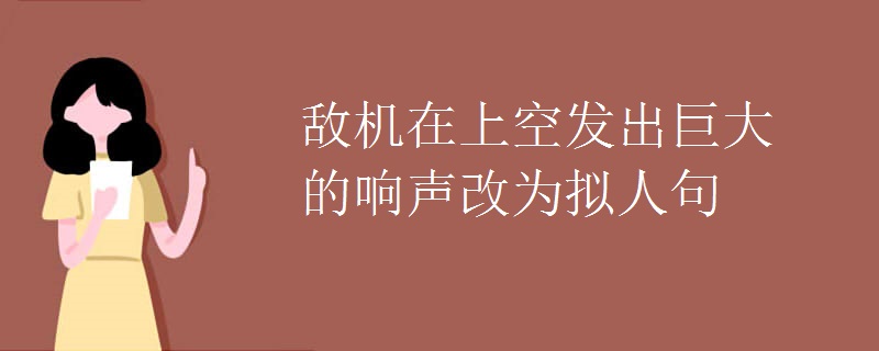 敌机在上空发出巨大的响声改为拟人句