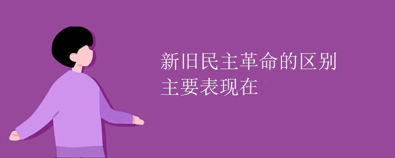 新旧民主革命的区别主要表现在