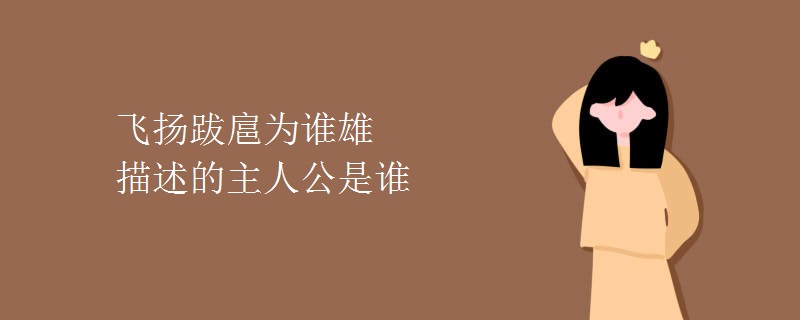 飞扬跋扈为谁雄描述的主人公是谁