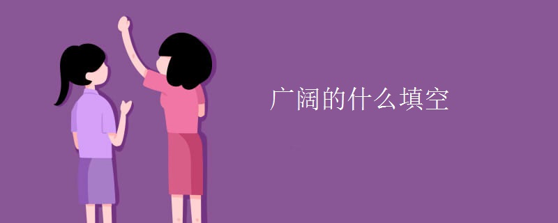 广阔的什么填空