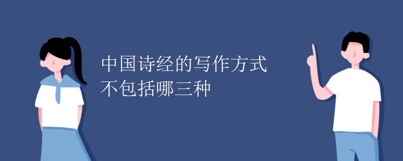 中国诗经的写作方式不包括哪三种