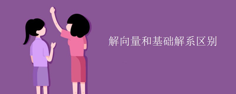 解向量和基础解系区别 解向量和基础解系区别