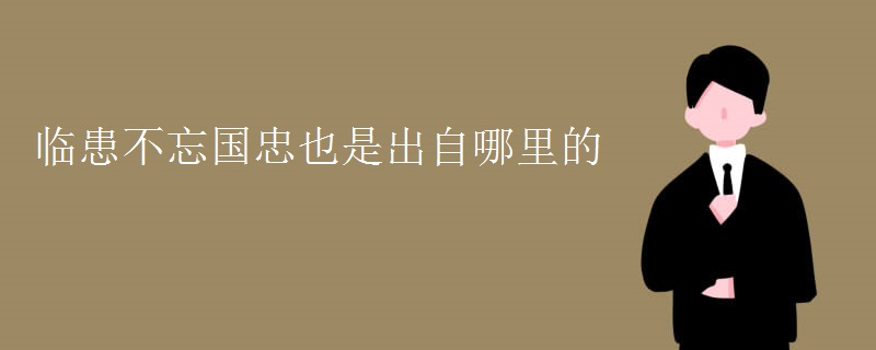 临患不忘国忠也是出自哪里的
