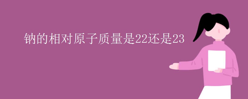 钠的相对原子质量是22还是23