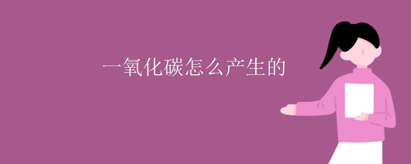一氧化碳怎么产生的 一氧化碳怎么产生的
