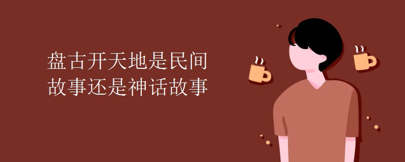 盘古开天地是民间故事还是神话故事