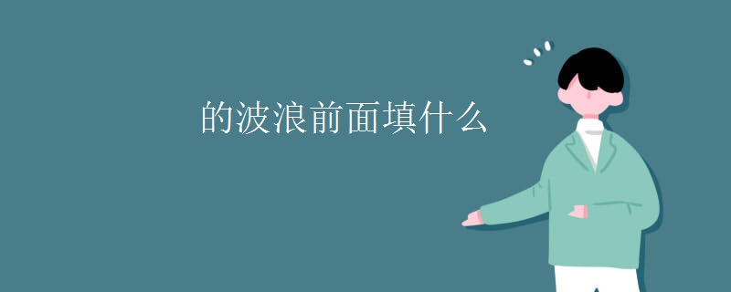 的波浪前面填什么 的波浪前面填什么