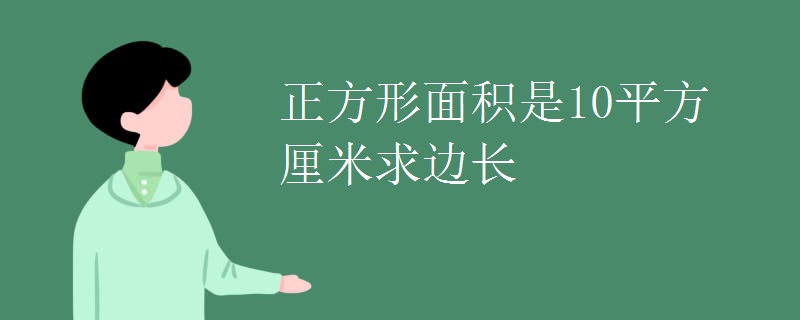 正方形面积是10平方厘米求边长