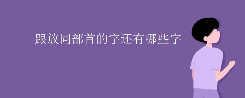 跟放同部首的字还有哪些字