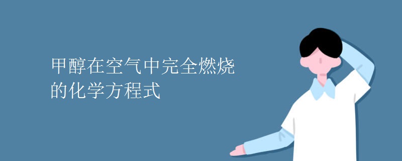 甲醇在空气中完全燃烧的化学方程式
