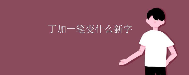 丁加一笔变什么新字