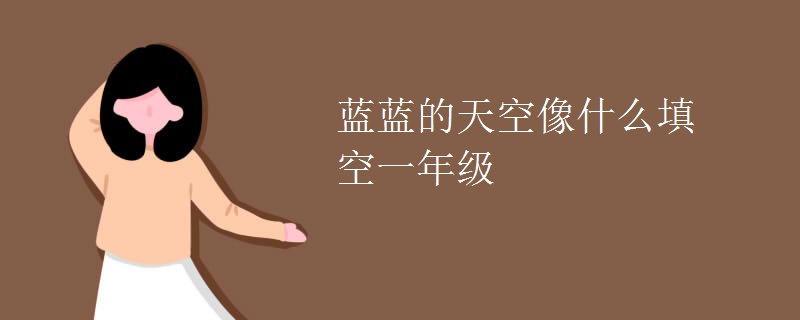 蓝蓝的天空像什么填空一年级