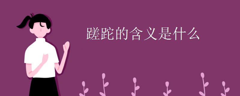 蹉跎的含义是什么 蹉跎的含义是什么