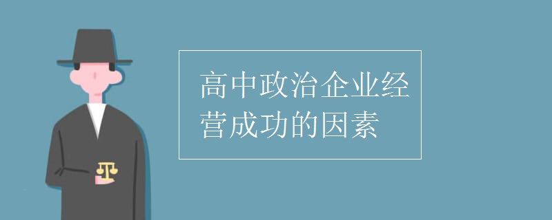 高中政治企业经营成功的因素