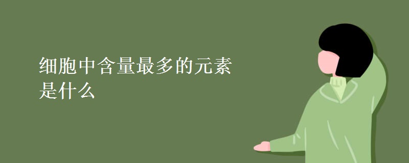 细胞中含量最多的元素是什么