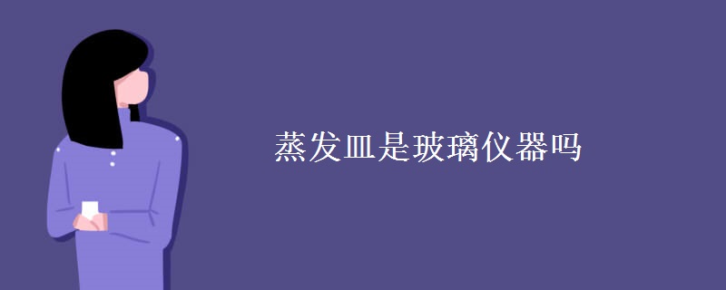 蒸发皿是玻璃仪器吗