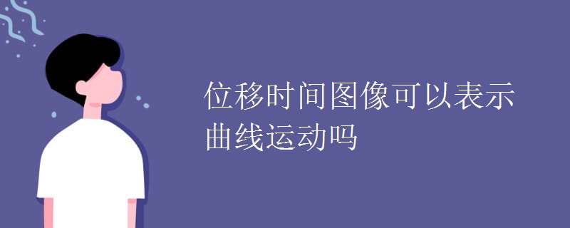 位移时间图像可以表示曲线运动吗