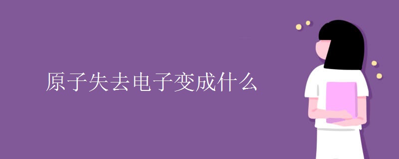 原子失去电子变成什么