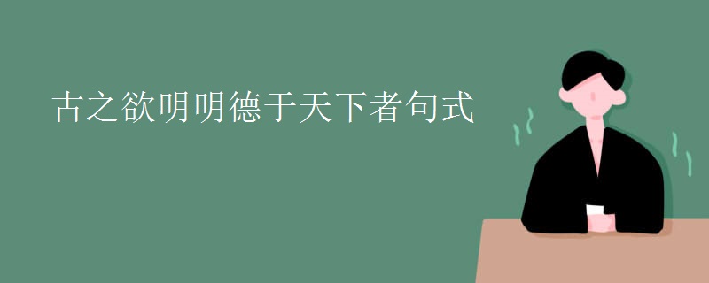 古之欲明明德于天下者句式