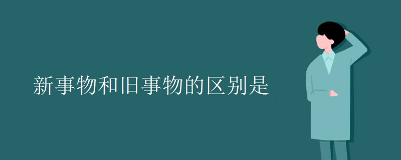 新事物和旧事物的区别是 新事物和旧事物的区别是