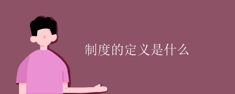 制度的定义是什么 制度的定义是什么