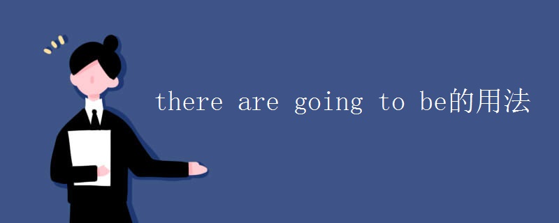 there are going to be的用法 there are going to be的用法