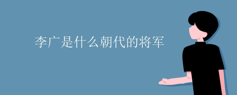 李广是什么朝代的将军 李广是什么朝代的将军