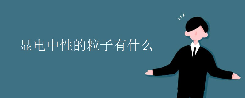 显电中性的粒子有什么