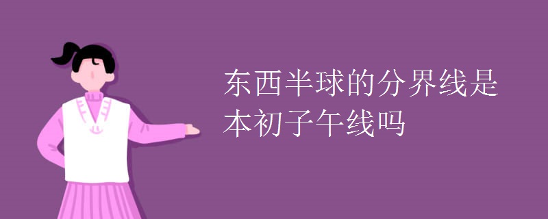 东西半球的分界线是本初子午线吗