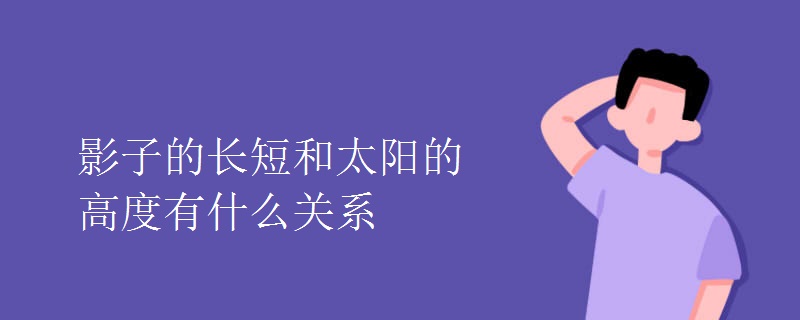 影子的长短和太阳的高度有什么关系 影子的长短和太阳的高度有什么关系