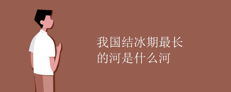 我国结冰期最长的河是什么河