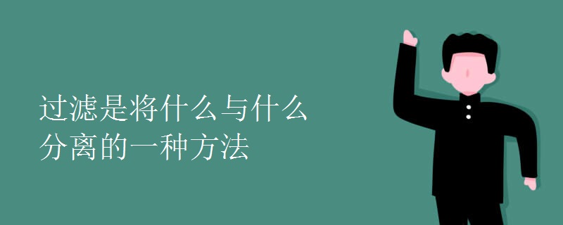 过滤是将什么与什么分离的一种方法