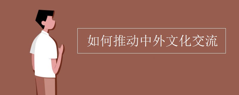 如何推动中外文化交流