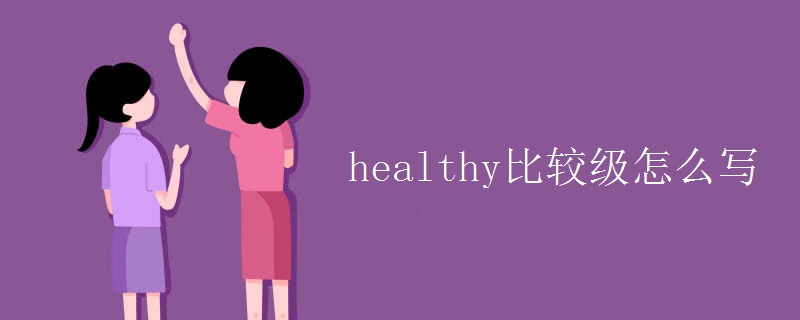 healthy比较级怎么写