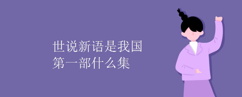 世说新语是我国第一部什么集