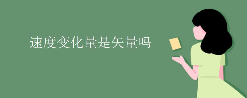 速度变化量是矢量吗 速度变化量是矢量吗