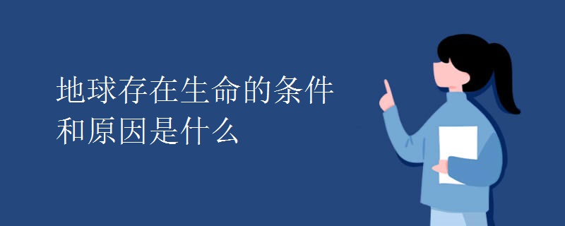 地球存在生命的条件和原因是什么