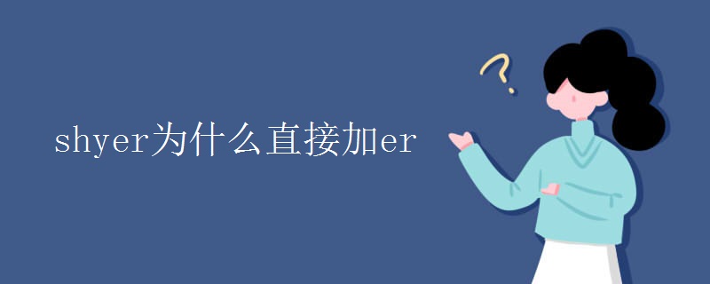 shyer为什么直接加er shyer为什么直接加er