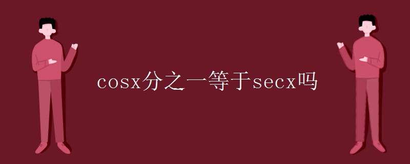 cosx分之一等于secx吗 cosx分之一等于secx吗