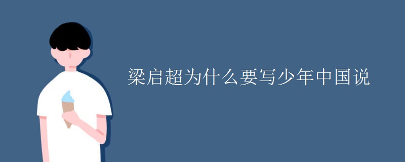 梁启超为什么要写少年中国说 梁启超为什么要写少年中国说