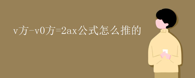 v方-v0方=2ax公式怎么推的 v方-v0方=2ax公式怎么推的